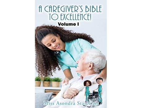 Livro A Caregivers Bible To Excellence! Volume I De Miss Asondra Starn'air (inglês)