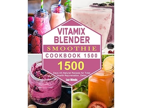Livro Vitamix Blender Smoothie Cookbook 1500 1500 Days AllNatural Recipes for Total Health Rejuvenation Detox de Luz Hinds (Inglês)