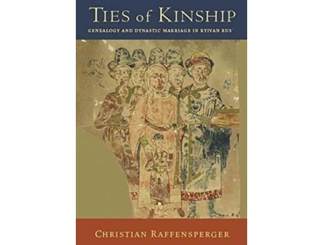 Livro ties of kinship - genealogy and dynastic marriage in kyivan rus de christian raffensperger (inglês)