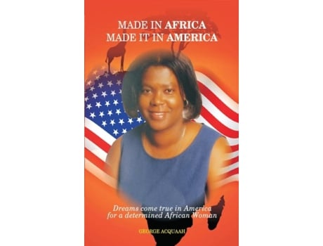 Livro Made In Africa, Made It In America Dreams Come True In America For A Determined African Woman De George Acquaah (inglês)
