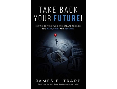 Livro Take Back Your Future! Get Unstuck And Create The Life You Want, Love, And Deserve De James E Trapp (inglês)