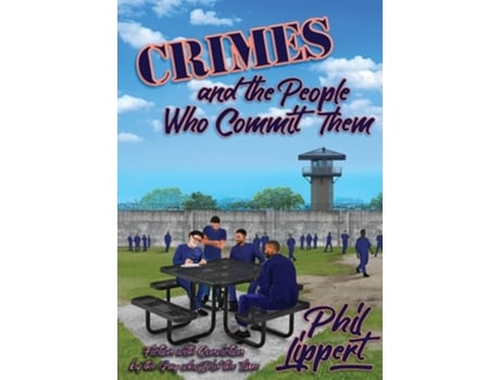 Livro Crimes And The People Who Commit Them Fiction With Conviction By The Guy Who Did The Time De Phil Lippert (inglês - Capa Dura)