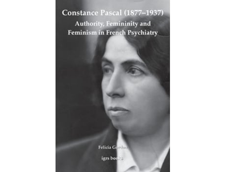 Livro Constance Pascal Authority, Femininity and Feminism in French Psychiatry de Felicia Gordon (Inglês)