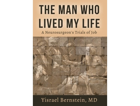 Livro The Man Who Lived My Life A Neurosurgeons Trials Of Job De Yisrael Bernstein (inglês - Capa Dura)