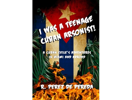 Livro I Was A Teenage Cuban Arsonist De Ramiro Perez De Pereda (inglês)