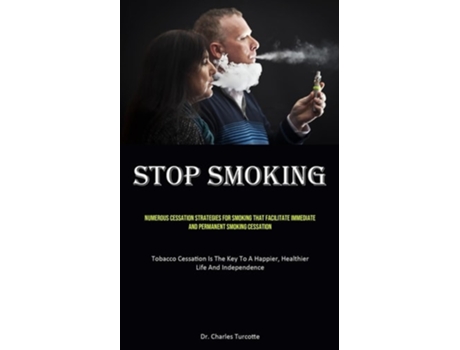 Livro Stop Smoking Numerous Cessation Strategies For Smoking That Facilitate Immediate And Permanent Smoking Cessation de Dr Charles Turcotte (Inglês)