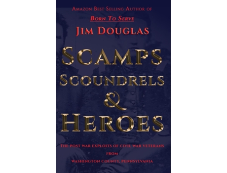 Livro Scamps Scoundrels amp Heroes The post war exploits of Civil War veterans from Washington County, Pennsylvania de Jim Douglas (Inglês)
