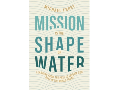 Livro Mission Is the Shape of Water Learning From the Past to Inform Our Role in the World Today de Michael Frost (Inglês)