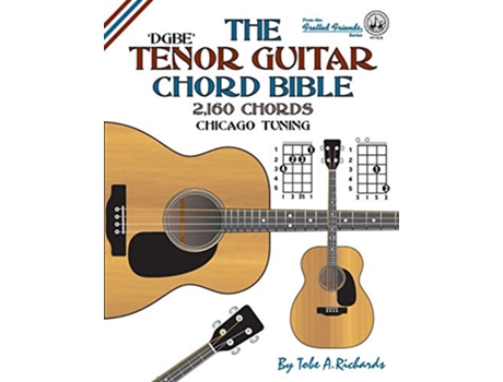 Livro The Tenor Guitar Chord Bible DGBE Chicago Tuning 2160 Chords Fretted Friends Series de Tobe A Richards (Inglês)