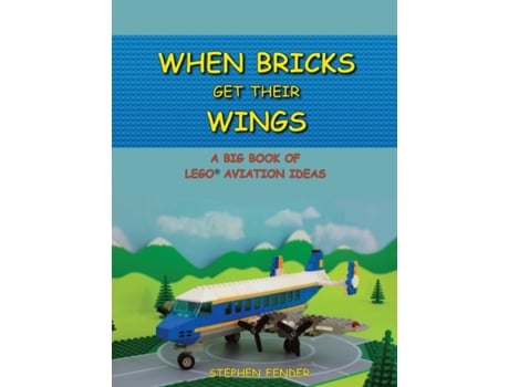 Livro When Bricks Get Their Wings: A Big Book of LEGO Aviation Ideas Stephen A Fender (Inglês)