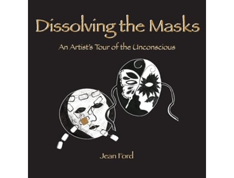 Livro Dissolving The Masks An Artists Tour Of The Unconscious De Jean Ford (inglês)