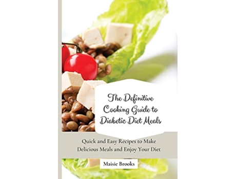 Livro The Definitive Cooking Guide to Diabetic Diet Meals Quick and Easy Recipes to Make Delicious Meals and Enjoy Your Diet de Maisie Brooks (Inglês)