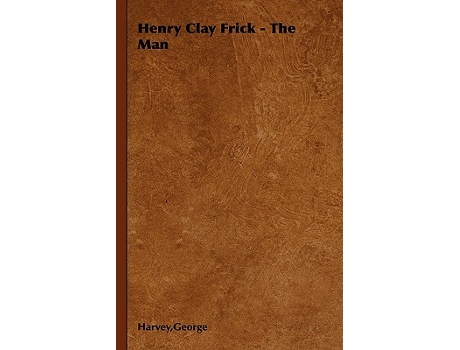 Livro Henry Clay Frick The Man de George Harvey (Inglês)