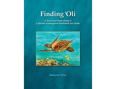 Livro Finding Oli A True Love Story About A Critically Endangered Hawksbill Sea Turtle de Marjorie Tyler (Inglês)