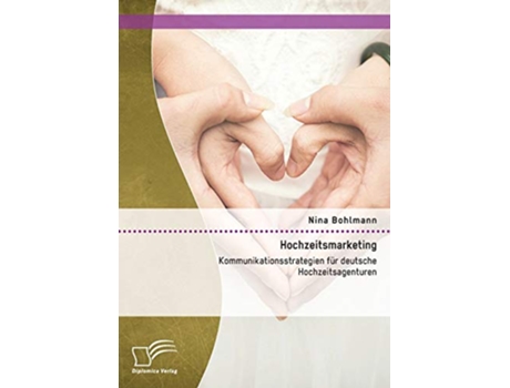 Livro Hochzeitsmarketing Kommunikationsstrategien für deutsche Hochzeitsagenturen German Edition de Nina Bohlmann (Alemão)