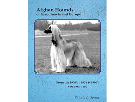Livro Afghan Hounds of Scandinavia and Europe from the 1970s 80s and 90s Vol 2 de Victoria D Spencer (Inglês)