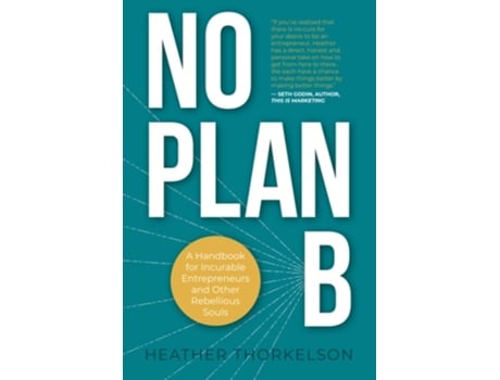 Livro No Plan B A Handbook For Incurable Entrepreneurs And Other Rebellious Souls De Heather Thorkelson (inglês)