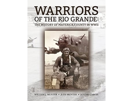Livro Warriors Of The Rio Grande The History of Maverick County in WWII de William J Munter Judy Munter Jolene Garcia (Inglês)
