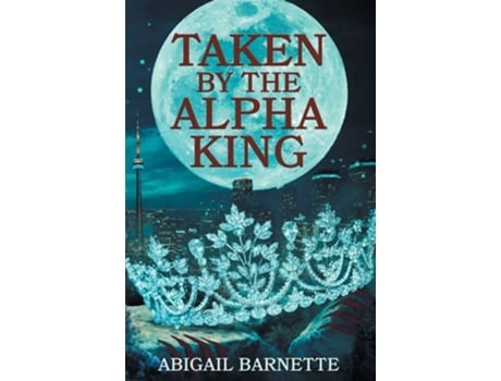 Livro Taken by the Alpha King de Abigail Barnette (Inglês)