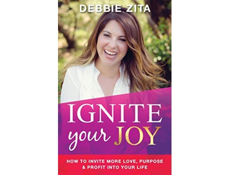 Livro Ignite Your Joy How to Invite More Love Purpose Profit into Your Life de Debbie Zita (Inglês)