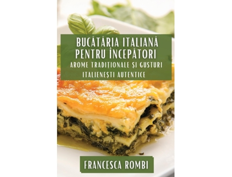Livro Bucataria Italiana pentru Începatori Arome Tradi?ionale ?i Gusturi Italiene?ti Autentice de Francesca Rombi (Inglês)