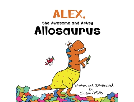 Livro Alex, the Awesome and Artsy Allosaurus An Encouraging Story about Friendship and Supporting Others Who Have Anxiety de Susan Mills (Inglês)