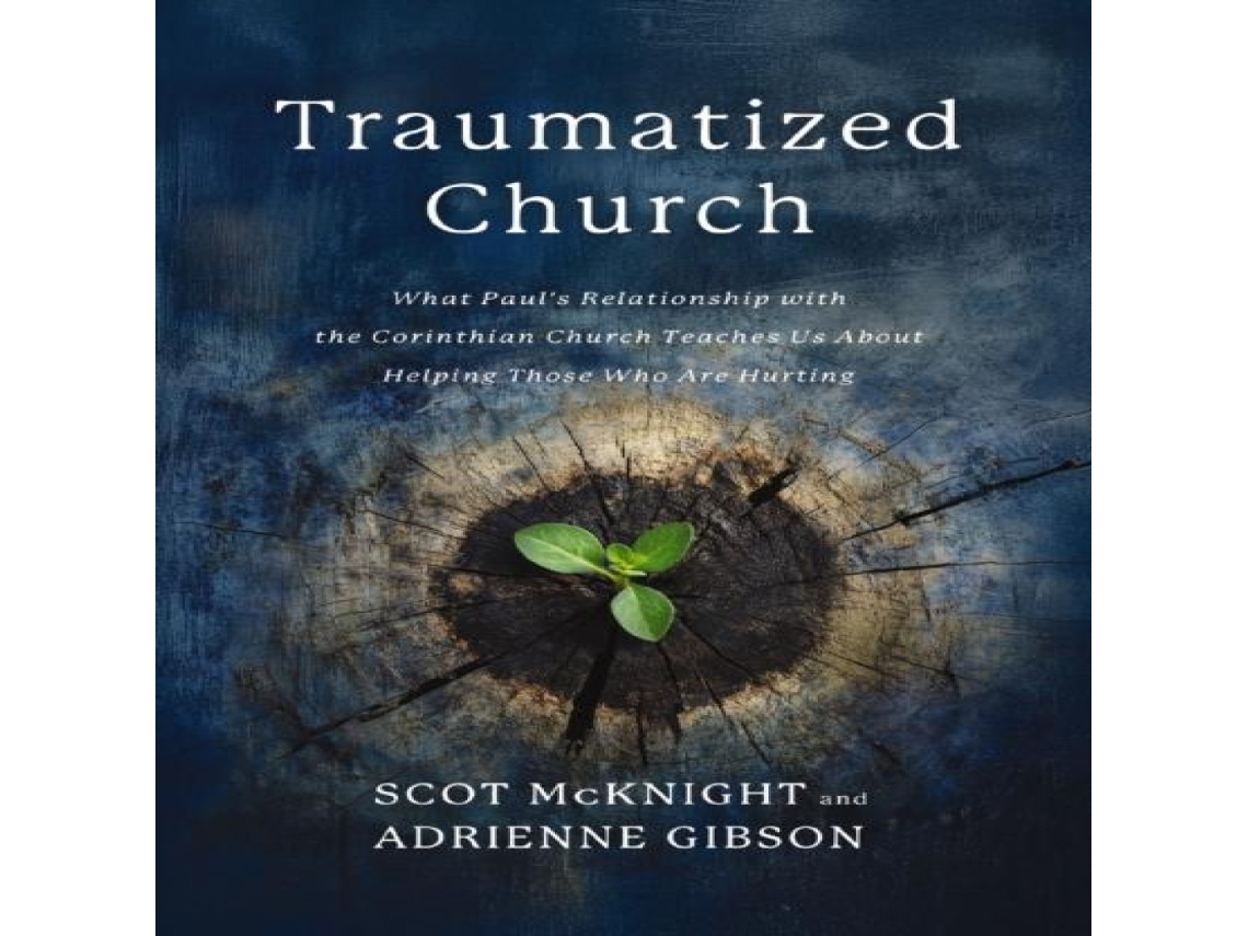 Livro Traumatized Church What Pauls Relationship with the Corinthian Church Teaches Us About Helping Those Who are Hurting de Scot McKnight (Inglês)