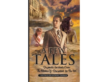 Livro A FEW TALES Dramatic Incidents Over The Winter Of Discontent In The UK de Valukalam Anthony Thomas (Inglês)