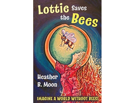 Livro Lottie Saves the Bees Imagine a world without bees Lottie Lovall International Investigator de Heather B Moon (Inglês)