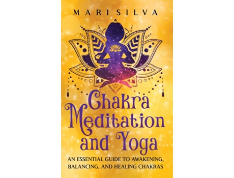 Livro Chakra Meditation and Yoga An Essential Guide to Awakening, Balancing, and Healing Chakras de Mari Silva (Inglês)