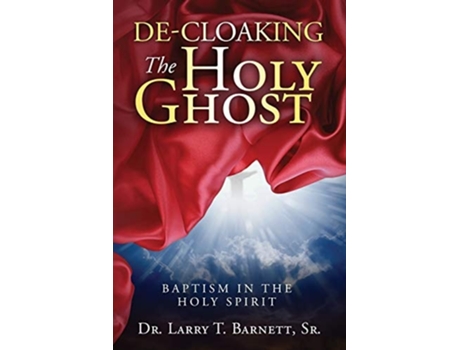 Livro De-cloaking The Holy Ghost Baptism In The Holy Spirit De Sr Larry T Barnett (inglês)