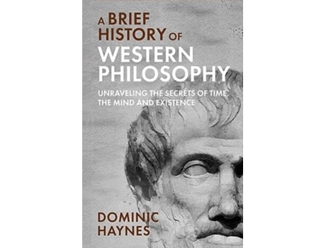 Livro A Brief History of Western Philosophy Unraveling the Secrets of Time, the Mind, and Existence de Dominic Haynes (Inglês)