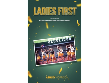 Livro Ladies First The Story of Australias First Olympic Hockey Gold Medal de Ashley Morrison (Inglês)
