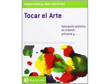 Livro Tocar El Arte, Educación Plástica En Infantil, Primaria Y-- : Técnicas E Ideas Para El Desarrollo De La Competencia Artística de Ghislaine Bellocq Maria Jose Gil Diaz (Espanhol)