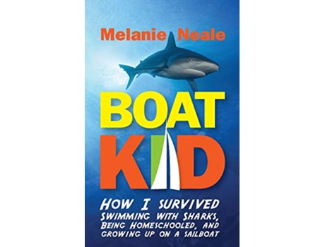 Livro Boat Kid How I Survived Swimming with Sharks Being Homeschooled and Growing Up on a Sailboat de Melanie Neale (Inglês)