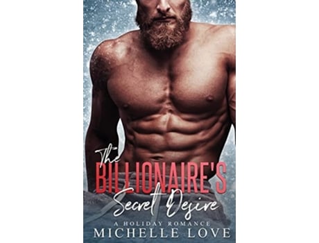 Livro The Billionaires Secret Desire A Holiday Romance De Michelle Love (inglês - Capa Dura)