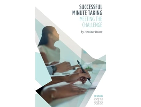Livro Successful Minute Taking - Meeting The Challenge How To Prepare, Write And Organise Agendas And Minutes Of Meetings De Heather Baker (inglês)