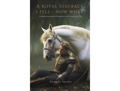 Livro A Royal Disgrace I Fell Now What? Finding Restoration of Sonship in the Kingdom of God de Dwayne Jacobs (Inglês)
