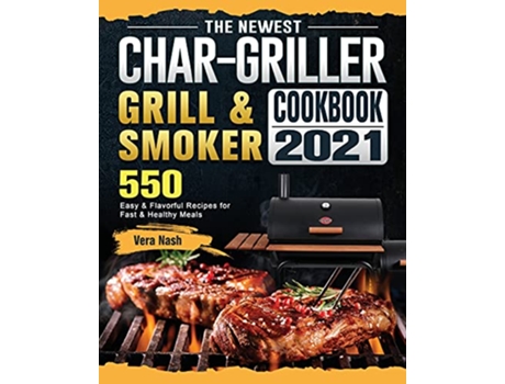 Livro The Newest CharGriller Grill Smoker Cookbook 2021 550 Easy Flavorful Recipes for Fast Healthy Meals de Vera Nash (Inglês)