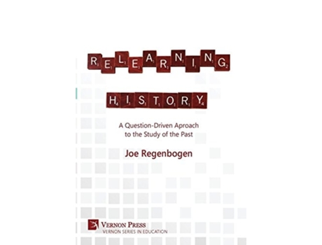 Livro Relearning History A Question-driven Approach To The Study Of The Past De Joe Regenbogen (inglês - Capa Dura)