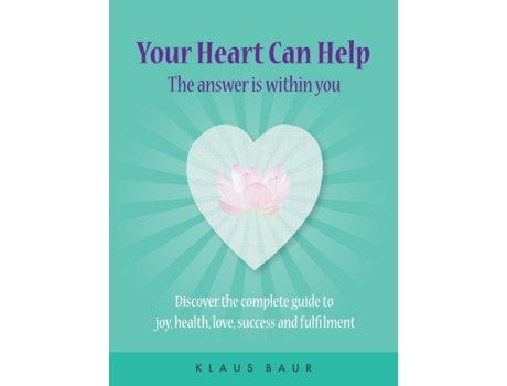 Livro Your Heart Can Help - The Answer Is Within You: Discover the complete guide to joy, health, love, success and fulfilment Klaus Baur (Inglês)