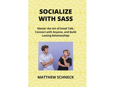 Livro SOCIALIZE WITH SASS Master the Art of Small Talk, Connect with Anyone, and Build Lasting Relationships de Matthew Schenck (Inglês)