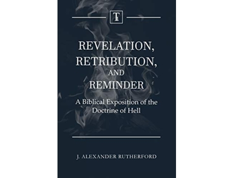Livro Revelation, Retribution, And Reminder A Biblical Exposition Of The Doctrine Of Hell De J Alexander Rutherford (inglês)