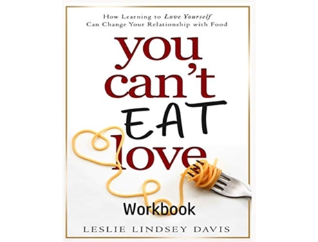 Livro You Cant Eat Love Workbook How Learning to Love Yourself Can Change Your Relationship with Food de Leslie Lindsey Davis (Inglês)