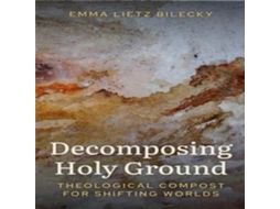 Livro Decomposing Holy Ground Theological Compost for Shifting Worlds de Emma Lietz Bilecky (Inglês)