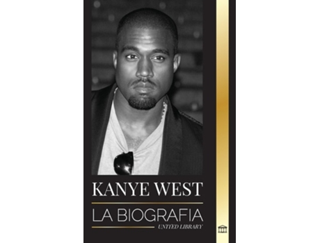 Livro Kanye West La Biografía De Un Multimillonario Superestrella Del Hip-hop Y Su Búsqueda De Jesús De United Library (espanhol)