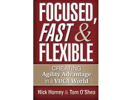 Livro Focused Fast and Flexible Creating Agility Advantage in a VUCA World de Nick Horney Tom Oshea (Inglês)