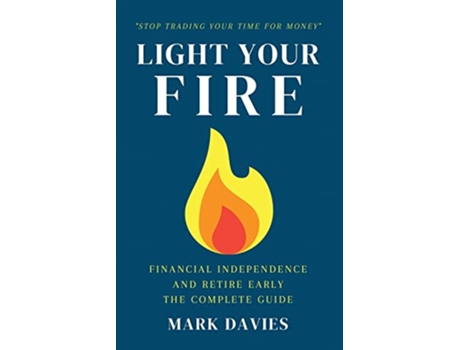 Livro Light Your Fire Financial Independence and Retire Early The Complete Guide de Mark Davies (Inglês)