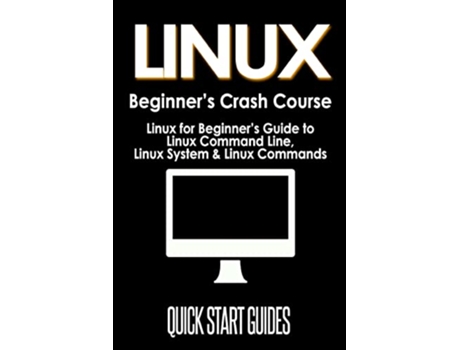 Livro LINUX Beginners Crash Course Linux for Beginners Guide to Linux Command Line Linux System Linux Commands de Quick Start Guides (Inglês)