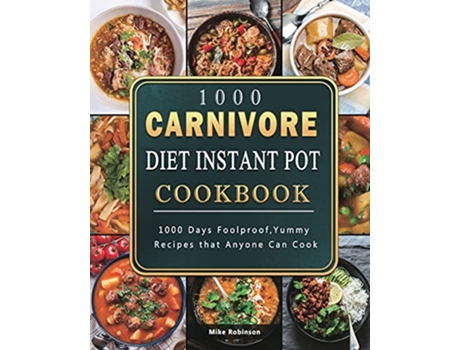 Livro 1000 Carnivore Diet Instant Pot Cookbook 1000 Days Foolproof Yummy Recipes that Anyone Can Cook de Mike Robinson (Inglês)